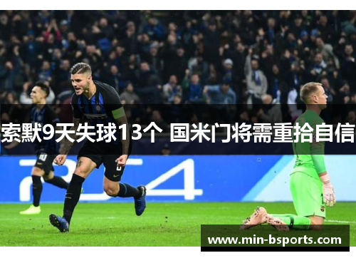 索默9天失球13个 国米门将需重拾自信