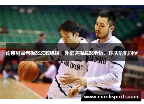 南京男篮老板怒怼教练组：外援选择惹怒老板，球队危机四伏